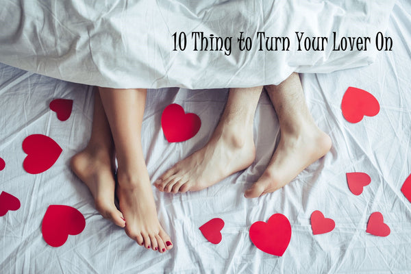 Just in time for Valentine's Day...10 Things to Turn Your Lover On
